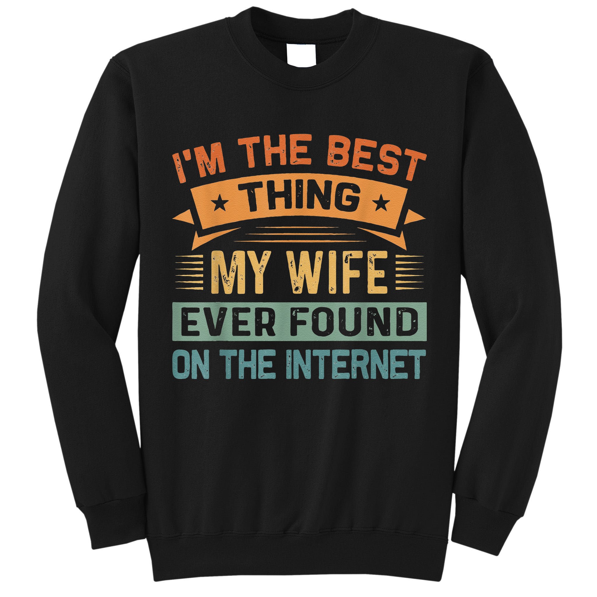 I'm The Best Thing My Wife Ever Found On The Internet Tall Sweatshirt