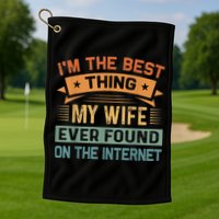 I'm The Best Thing My Wife Ever Found On The Internet Golf Towel