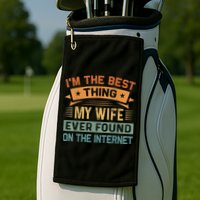 I'm The Best Thing My Wife Ever Found On The Internet Golf Towel