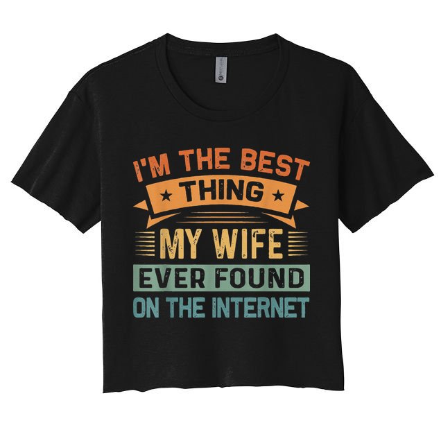 I'm The Best Thing My Wife Ever Found On The Internet Crop Top