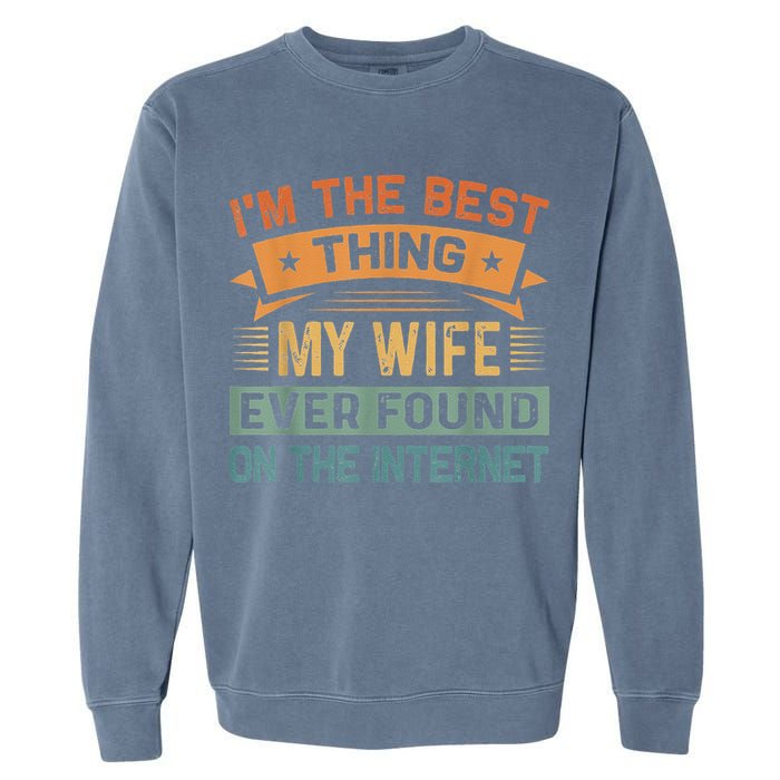 I'm The Best Thing My Wife Ever Found On The Internet Garment-Dyed Sweatshirt