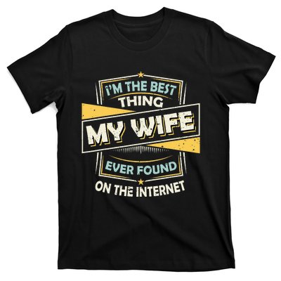 I'm The Best Thing My Wife Ever Found On The Internet T-Shirt