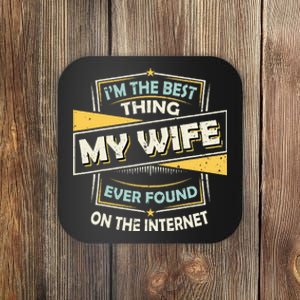 I'm The Best Thing My Wife Ever Found On The Internet Coaster