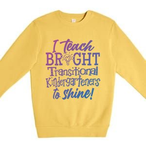 I Teach Bright Transitional Kindergarten Teacher Team Gift Premium Crewneck Sweatshirt