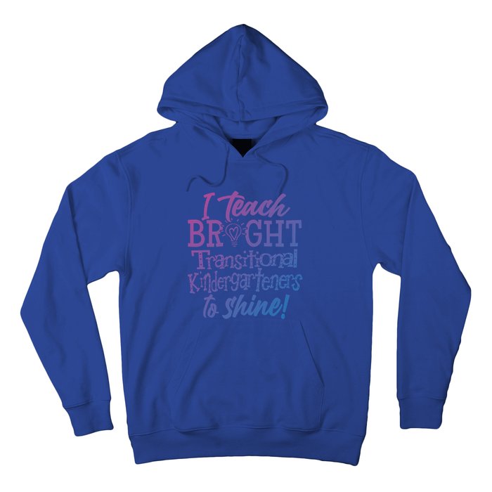 I Teach Bright Transitional Kindergarten Teacher Team Gift Hoodie