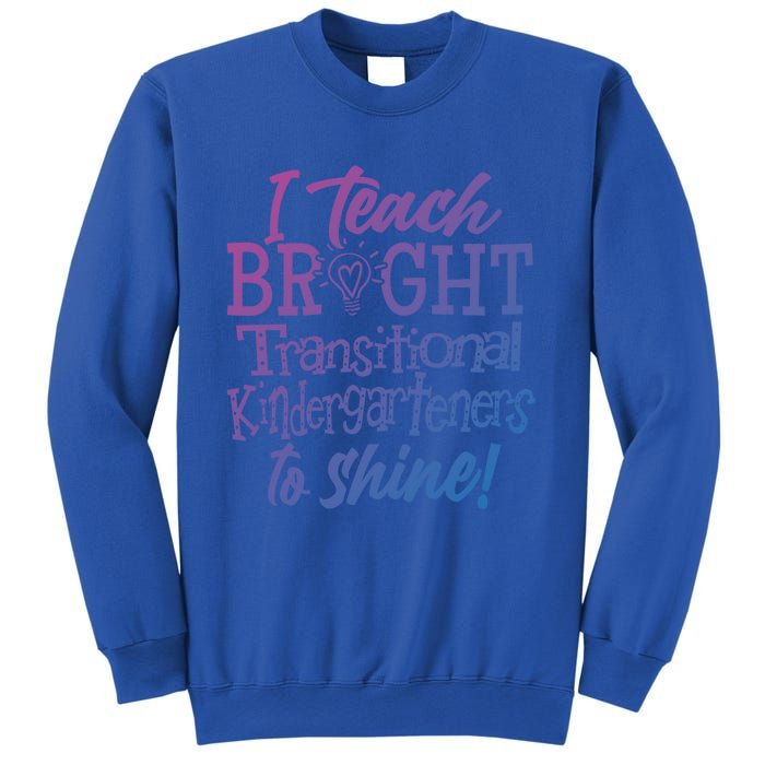 I Teach Bright Transitional Kindergarten Teacher Team Gift Sweatshirt