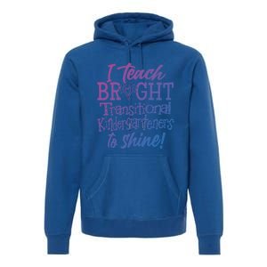 I Teach Bright Transitional Kindergarten Teacher Team Gift Premium Hoodie