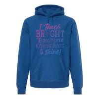 I Teach Bright Transitional Kindergarten Teacher Team Gift Premium Hoodie