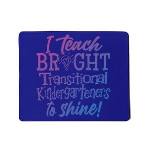 I Teach Bright Transitional Kindergarten Teacher Team Gift Mousepad