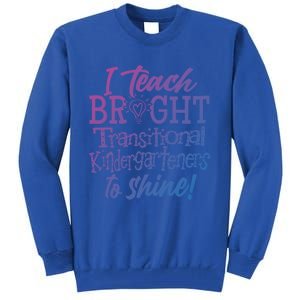 I Teach Bright Transitional Kindergarten Teacher Team Gift Tall Sweatshirt