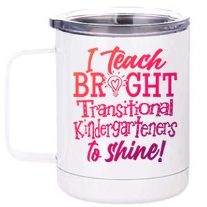 I Teach Bright Transitional Kindergarten Teacher Team Gift 12 oz Stainless Steel Tumbler Cup