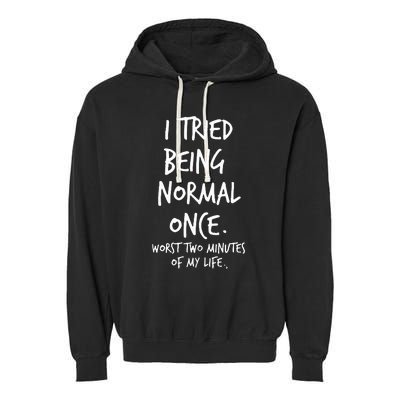 I Tried Being Normal Once Worst Two Minutes Of My Life Garment-Dyed Fleece Hoodie