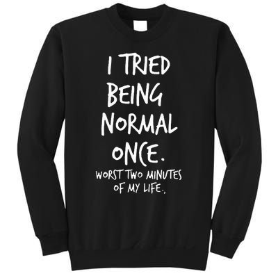 I Tried Being Normal Once Worst Two Minutes Of My Life Sweatshirt