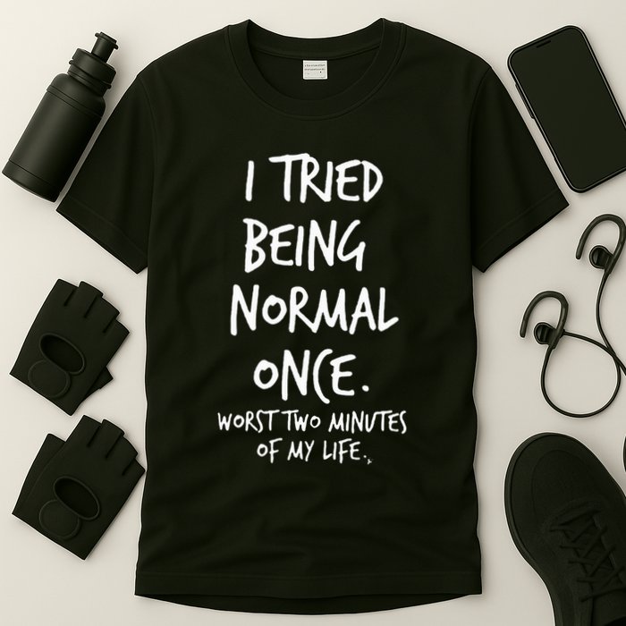 I Tried Being Normal Once Worst Two Minutes Of My Life T-Shirt