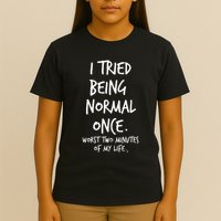 I Tried Being Normal Once Worst Two Minutes Of My Life T-Shirt