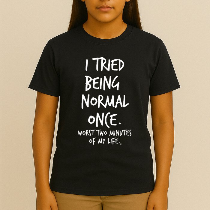 I Tried Being Normal Once Worst Two Minutes Of My Life T-Shirt