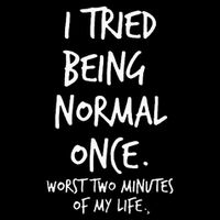 I Tried Being Normal Once Worst Two Minutes Of My Life T-Shirt
