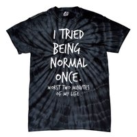 I Tried Being Normal Once Worst Two Minutes Of My Life Tie-Dye T-Shirt