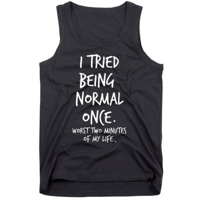 I Tried Being Normal Once Worst Two Minutes Of My Life Tank Top