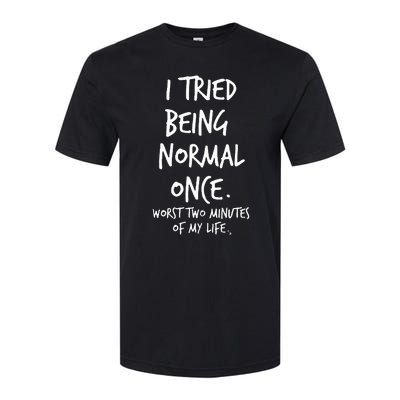 I Tried Being Normal Once Worst Two Minutes Of My Life Softstyle CVC T-Shirt