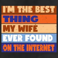 I'm The Best Thing My Wife Ever Found On The Internet Funny Cool Comfort Performance Bucket Hat