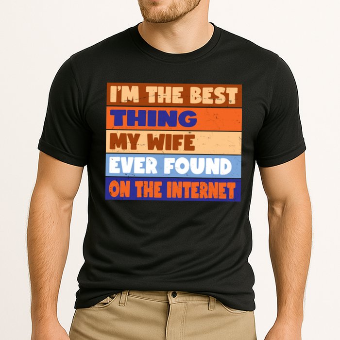 I'm The Best Thing My Wife Ever Found On The Internet Funny Performance Shirt