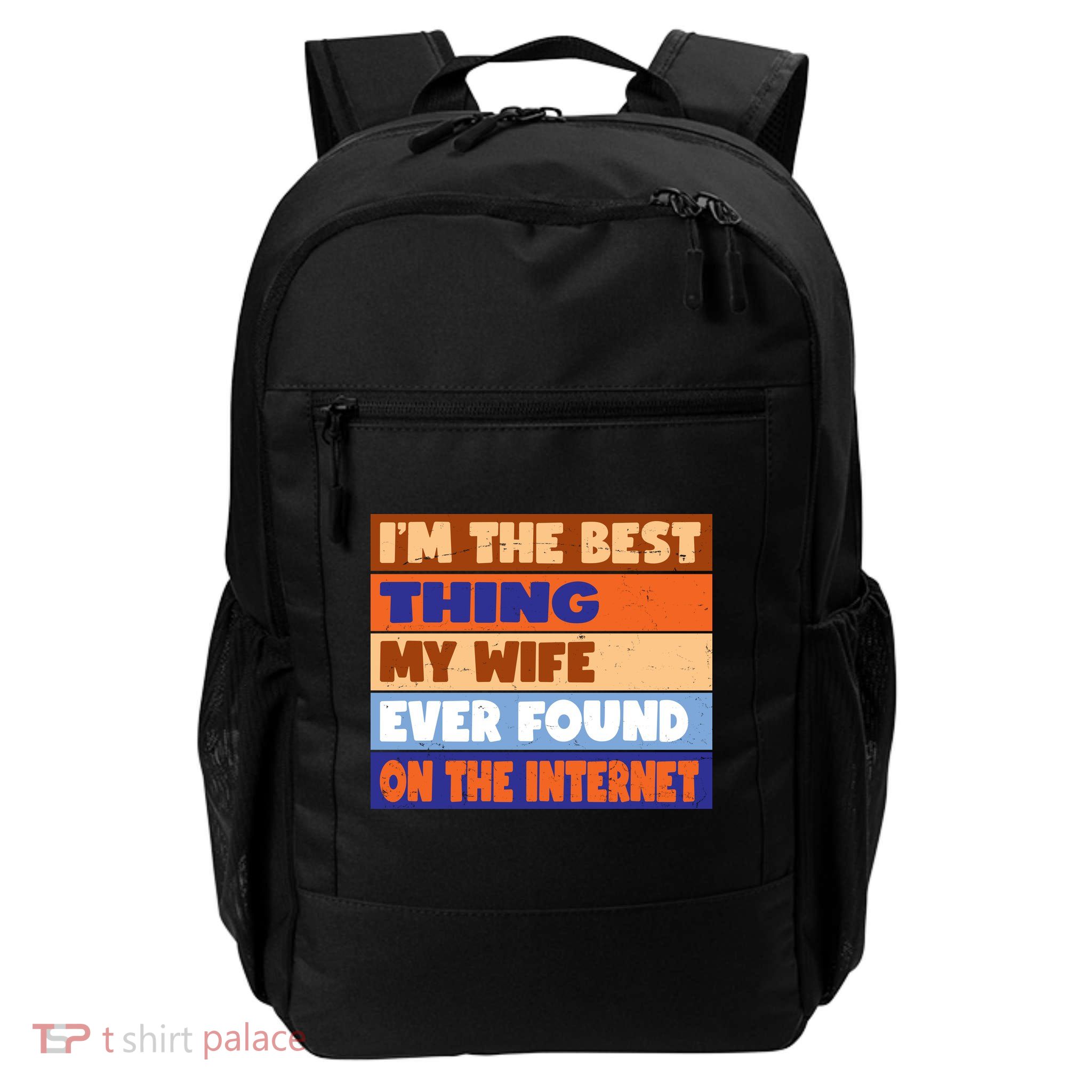 I'm The Best Thing My Wife Ever Found On The Internet Funny Daily Commute Backpack