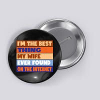 I'm The Best Thing My Wife Ever Found On The Internet Funny Button