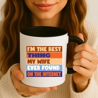 I'm The Best Thing My Wife Ever Found On The Internet Funny Mug
