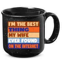 I'm The Best Thing My Wife Ever Found On The Internet Funny 15oz Campfire Ceramic Mug
