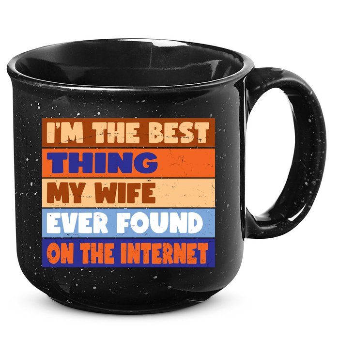 I'm The Best Thing My Wife Ever Found On The Internet Funny 15oz Campfire Ceramic Mug