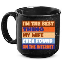 I'm The Best Thing My Wife Ever Found On The Internet Funny 15oz Campfire Ceramic Mug