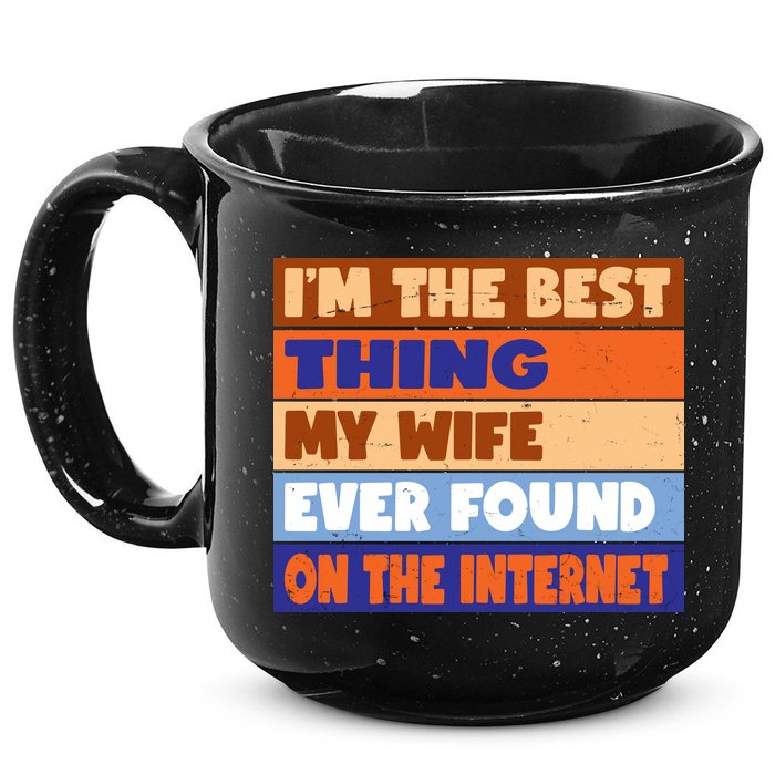 I'm The Best Thing My Wife Ever Found On The Internet Funny 15oz Campfire Ceramic Mug