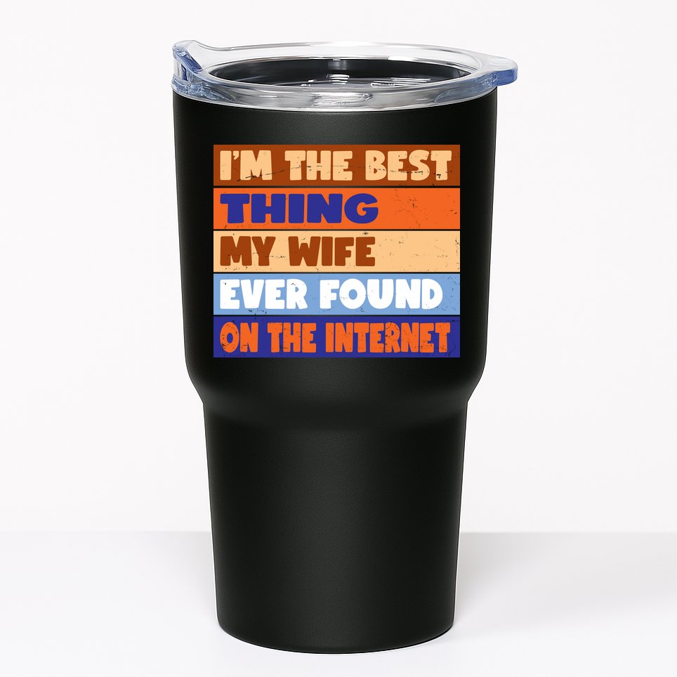 I'm The Best Thing My Wife Ever Found On The Internet Funny Tumbler