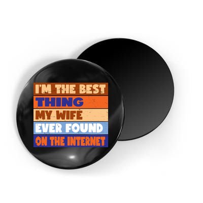 I'm The Best Thing My Wife Ever Found On The Internet Funny Magnet