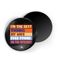 I'm The Best Thing My Wife Ever Found On The Internet Funny Magnet