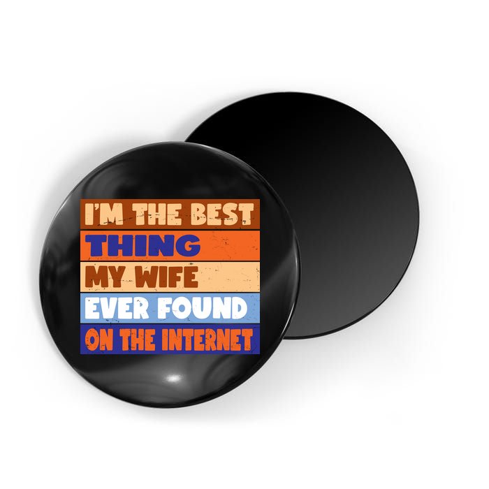 I'm The Best Thing My Wife Ever Found On The Internet Funny Magnet