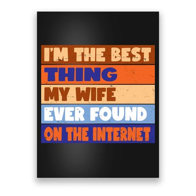 I'm The Best Thing My Wife Ever Found On The Internet Funny Poster