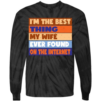I'm The Best Thing My Wife Ever Found On The Internet Funny Tie-Dye Long Sleeve Shirt