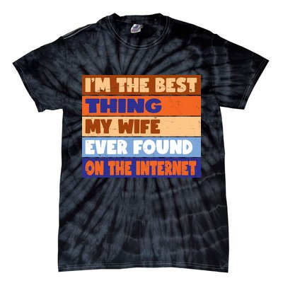 I'm The Best Thing My Wife Ever Found On The Internet Funny Tie-Dye T-Shirt