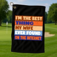 I'm The Best Thing My Wife Ever Found On The Internet Funny Golf Towel