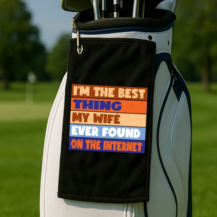 I'm The Best Thing My Wife Ever Found On The Internet Funny Golf Towel