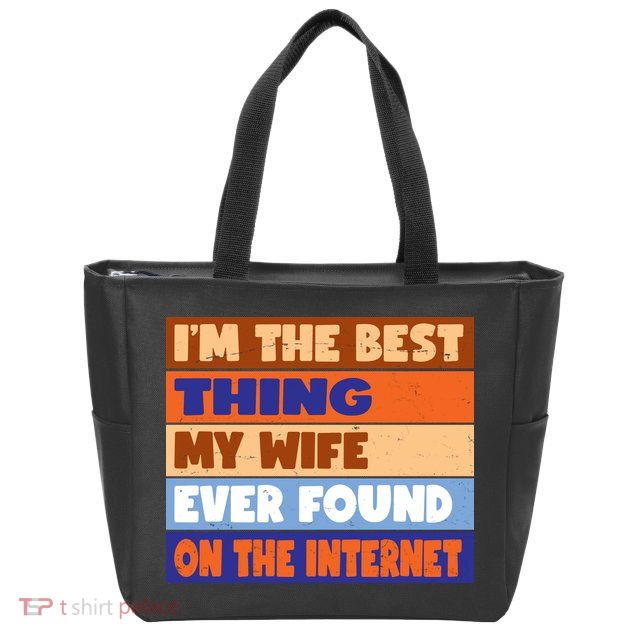 I'm The Best Thing My Wife Ever Found On The Internet Funny Zip Tote Bag