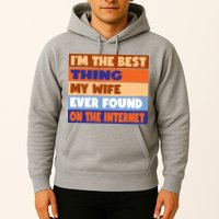 I'm The Best Thing My Wife Ever Found On The Internet Funny Hoodie