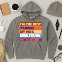 I'm The Best Thing My Wife Ever Found On The Internet Funny Hoodie