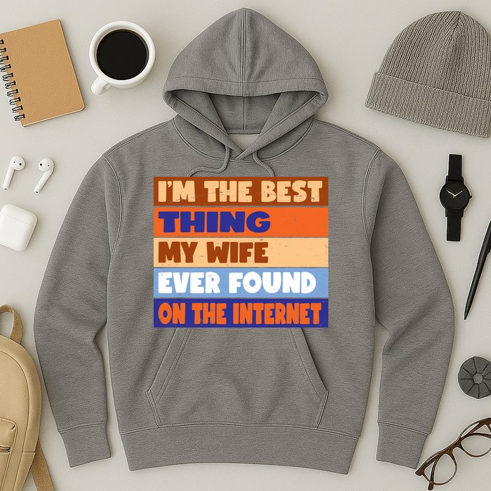 I'm The Best Thing My Wife Ever Found On The Internet Funny Hoodie
