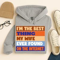 I'm The Best Thing My Wife Ever Found On The Internet Funny Hoodie