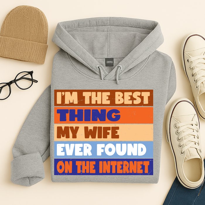 I'm The Best Thing My Wife Ever Found On The Internet Funny Hoodie
