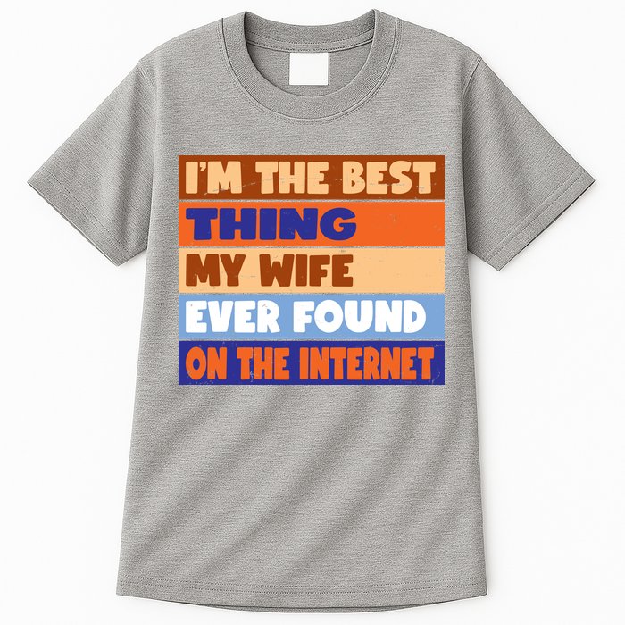I'm The Best Thing My Wife Ever Found On The Internet Funny Tall T-Shirt
