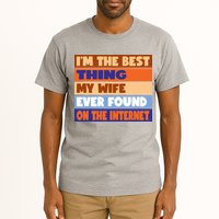 I'm The Best Thing My Wife Ever Found On The Internet Funny Tall T-Shirt